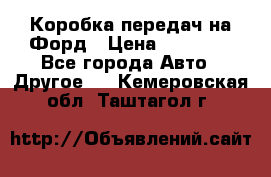 Коробка передач на Форд › Цена ­ 20 000 - Все города Авто » Другое   . Кемеровская обл.,Таштагол г.